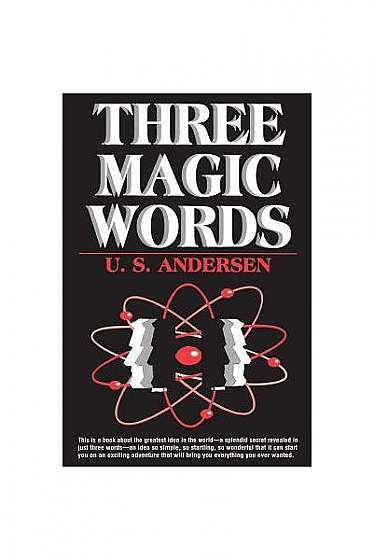 Three Magic Words: The Key to Power, Peace and Plenty