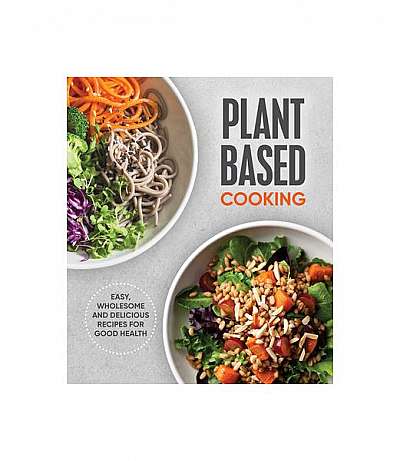 Plant Based Cooking: Easy, Wholesome and Delicious Recipes for Good Health