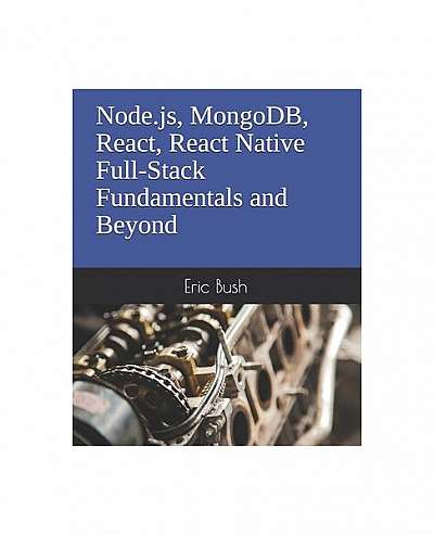 Node.Js, Mongodb, React, React Native Full-Stack Fundamentals and Beyond
