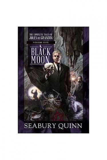 Black Moon: The Complete Tales of Jules de Grandin, Volume Five
