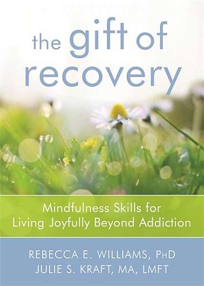 The Gift of Recovery: 52 Mindful Ways to Live Joyfully Beyond Addiction