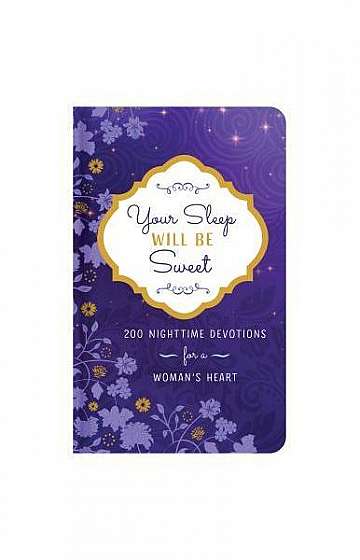 Your Sleep Will Be Sweet: 200 Nighttime Devotions for a Woman's Heart