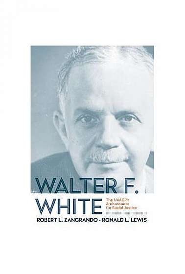 Walter F. White: The Naacp's Ambassador for Racial Justice