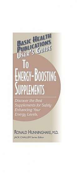 Coperta cărții User's Guide to Energy-Boosting Supplements: Discover the Best Supplements for Safely Enhancing Your Energy Levels