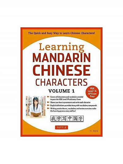 Learning Mandarin Chinese Characters Volume 1: The Quick and Easy Way to Learn Chinese Characters! (Hsk Level 1 & AP Exam Prep)
