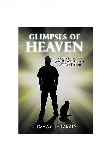 Glimpses of Heaven: Dream Visitations from the Afterlife-And a Visit to Eternity