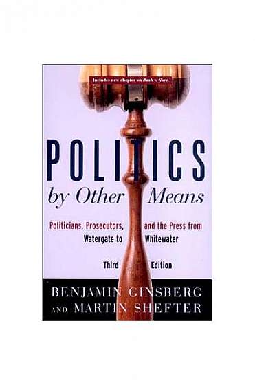 Coperta cărții Politics by Other Means: Politicians, Prosecutors, and the Press from Watergate to Whitewater
