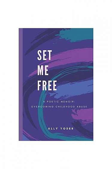 Set Me Free: A Poetic Memoir: Overcoming Childhood Abuse