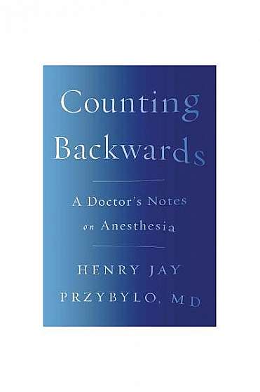 Counting Backwards: A Doctor's Notes on Anesthesia