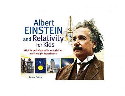 Coperta cărții Albert Einstein and Relativity for Kids: His Life and Ideas with 21 Activities and Thought Experiments