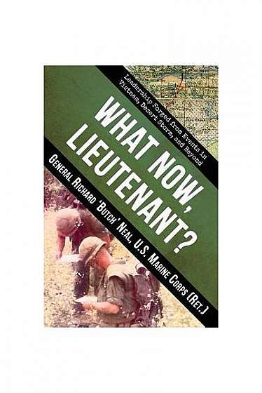 What Now, Lieutenant?: Leadership Forged from Events in Vietnam, Desert Storm and Beyond
