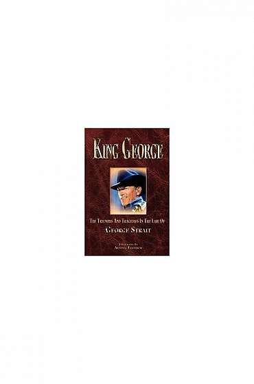 King George the Triumphs and Tragedies in the Life of George Strait