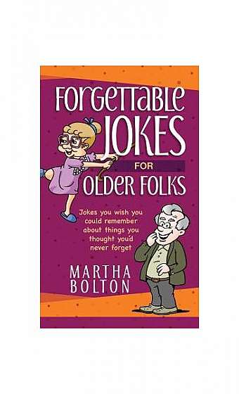 Forgettable Jokes for Older Folks: Jokes You Wish You Could Remember about Things You Thought You'd Never Forget