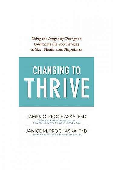 Coperta cărții Changing to Thrive: Using the Stages of Change to Overcome the Top Threats to Your Health and Happiness