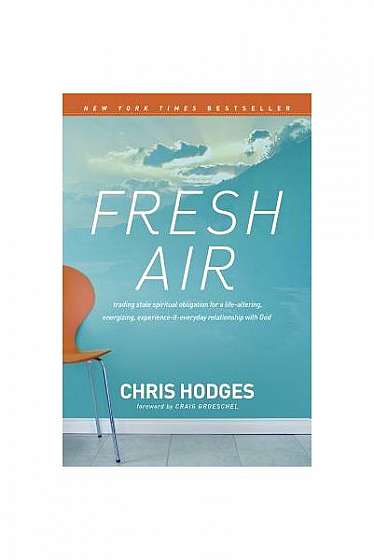 Fresh Air: Trading Stale Spiritual Obligation for a Life-Altering, Energizing, Experience-It-Everyday Relationship with God