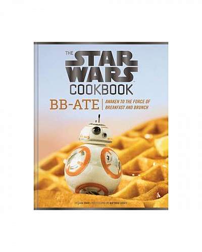 The Star Wars Cookbook: BB-Ate: Awaken to the Force of Breakfast and Brunch