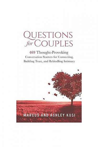 Questions for Couples: 469 Thought-Provoking Conversation Starters for Connecting, Building Trust, and Rekindling Intimacy