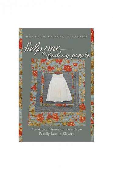 Help Me to Find My People: The African American Search for Family Lost in Slavery