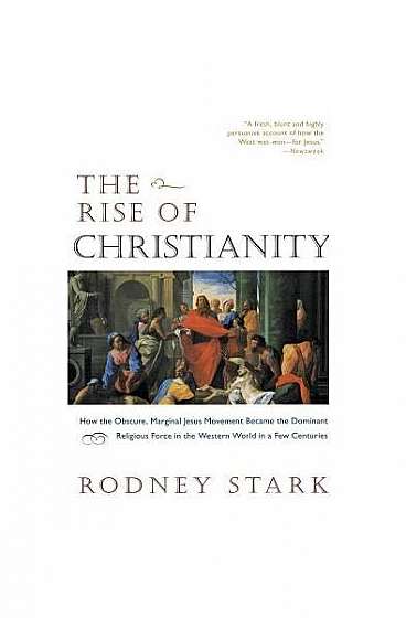 The Rise of Christianity: How the Obscure, Marginal Jesus Movement Became the Dominant Relgious Force.....