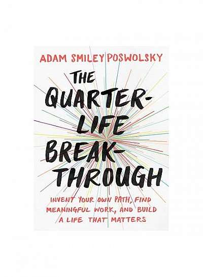The Quarter-Life Breakthrough: Invent Your Own Path, Find Meaningful Work, and Build a Life That Matters