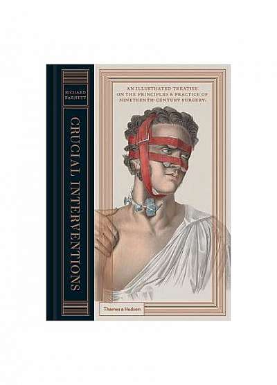 Crucial Interventions: An Illustrated Treatise on the Principles & Practice of Nineteenth-Century Surgery
