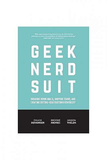 Geek Nerd Suit: Breaking Down Walls, Unifying Teams, and Creating Cutting-Edge Customer Centricity