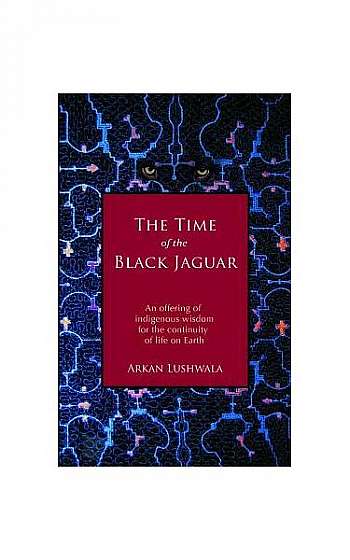 The Time of the Black Jaguar: An Offering of Indigenous Wisdom for the Continuity of Life on Earth