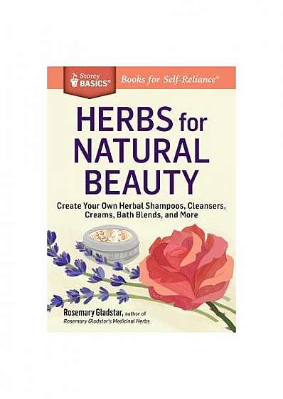 Herbs for Natural Beauty: Create Your Own Herbal Shampoos, Cleansers, Creams, Bath Blends, and More. a Storey Basics(r) Title