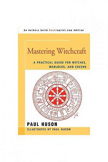 Mastering Witchcraft: A Practical Guide for Witches, Warlocks, and Covens