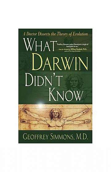 What Darwin Didn't Know: A Doctor Dissects the Theory of Evolution