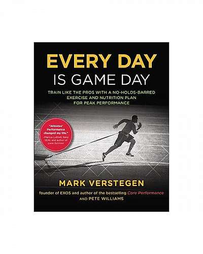 Every Day Is Game Day: Train Like the Pros with a No-Holds-Barred Exercise and Nutrition Plan for Peak Performance
