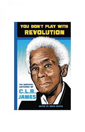 Coperta cărții You Don't Play with Revolution: The Montreal Lectures of C.L.R. James