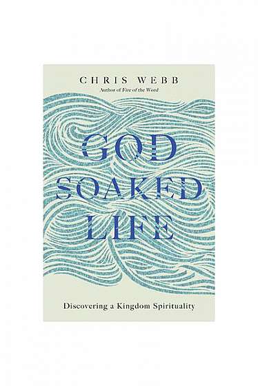 God-Soaked Life: Discovering a Kingdom Spirituality