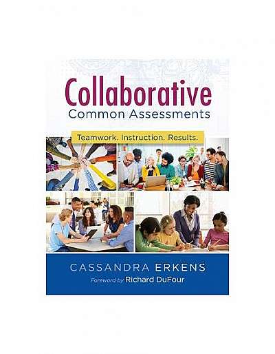 Collaborative Common Assessments: Teamwork. Instruction. Results.