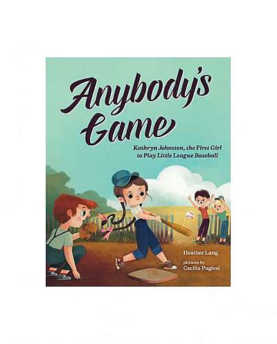 Anybody's Game: The Story of the First Girl to Play Little League Baseball