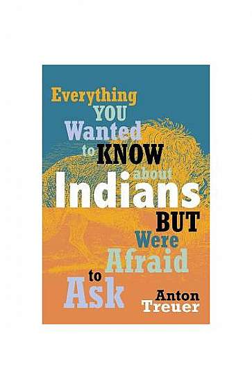 Everything You Wanted to Know about Indians But Were Afraid to Ask