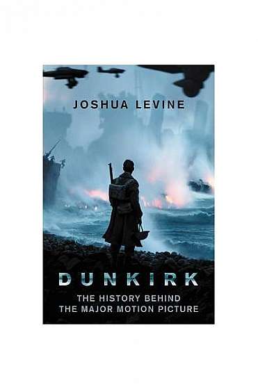 Coperta cărții Dunkirk: The History Behind the Major Motion Picture