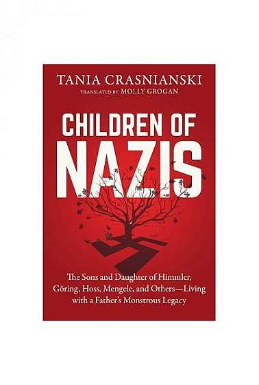 Children of Nazis: The Sons and Daughter of Himmler, Goring, Hoss, Mengele, and Others-- Living with a Father's Monstrous Legacy