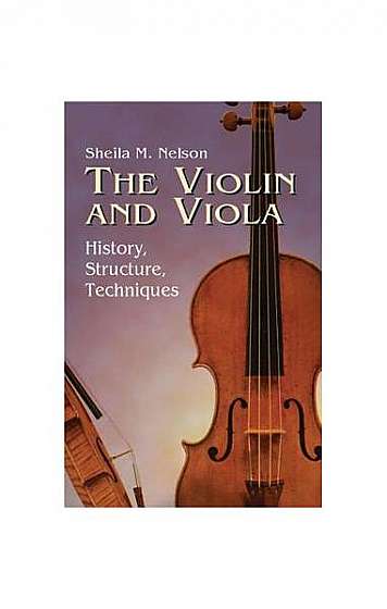 The Violin and Viola: History, Structure, Techniques