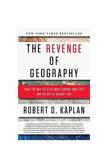 The Revenge of Geography: What the Map Tells Us about Coming Conflicts and the Battle Against Fate