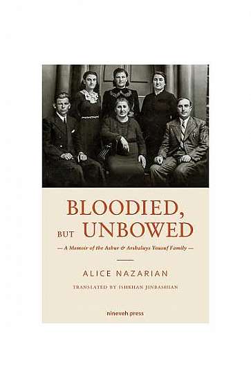 Bloodied, But Unbowed: A Memoir of the Ashur & Arshaluys Yousuf Family