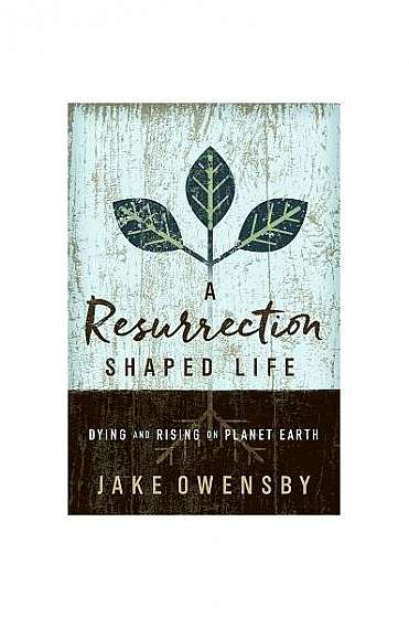 A Resurrection Shaped Life: Dying and Rising on Planet Earth