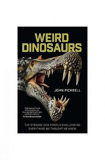 Weird Dinosaurs: The Strange New Fossils Challenging Everything We Thought We Knew
