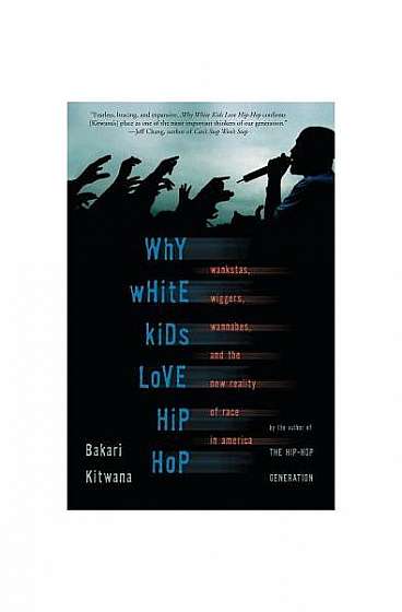 Why White Kids Love Hip Hop: Wankstas, Wiggas, Wannabes, and the New Reality of Race in America