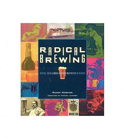 Radical Brewing: Recipes, Tales and World-Altering Meditations in a Glass