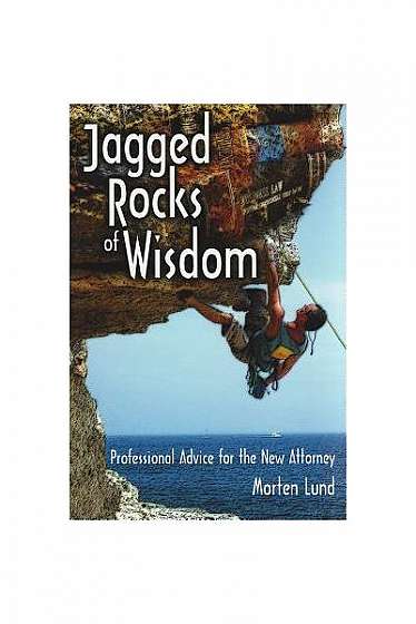 Jagged Rocks of Wisdom: Professional Advise for the New Attorney