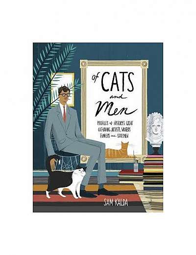 Of Cats and Men: Profiles of History's Great Cat-Loving Artists, Writers, Thinkers, and Statesmen