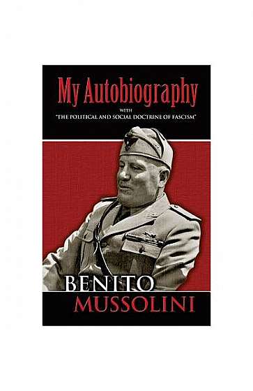 My Autobiography: With "The Political and Social Doctrine of Fascism"