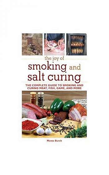 The Joy of Smoking and Salt Curing: The Complete Guide to Smoking and Curing Meat, Fish, Game, and More