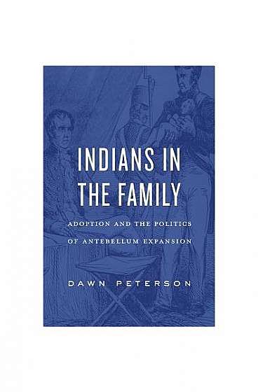 Indians in the Family: Adoption and the Politics of Antebellum Expansion